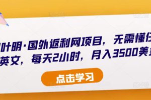 倪叶明·国外返利网项目，无需懂任何英文，每天2小时，月入3500美金