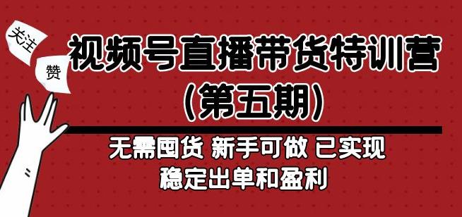 视频号直播带货特训营（第五期）无需囤货，新手可做，已实现稳定出单和盈利